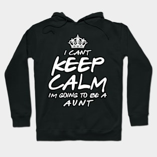 I Cant keep Calm Soon To Be Aunt Art Gift For Women Mother day Hoodie